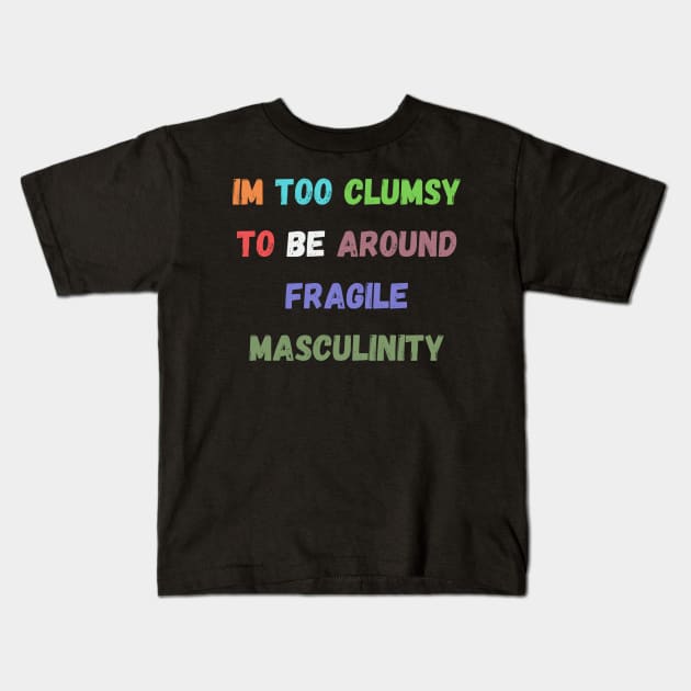 im too clumsy to be around fragile masculinity Kids T-Shirt by HALLSHOP